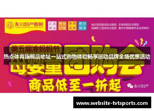 热点体育旗舰店地址一站式购物体验畅享运动品牌全场优惠活动 热点体育旗舰店地址一站式购物体验畅享运动品牌全场优惠活动