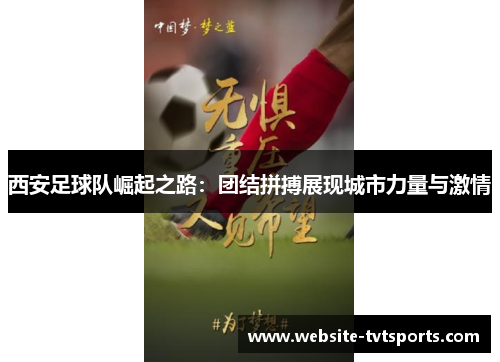 西安足球队崛起之路：团结拼搏展现城市力量与激情