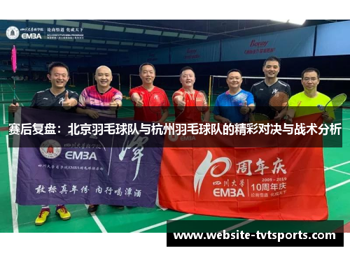 赛后复盘：北京羽毛球队与杭州羽毛球队的精彩对决与战术分析