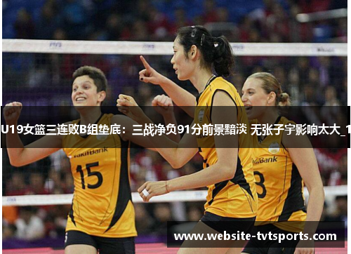 U19女篮三连败B组垫底：三战净负91分前景黯淡 无张子宇影响太大_1