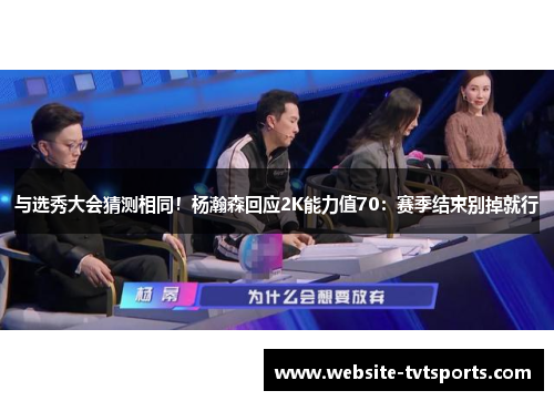 与选秀大会猜测相同!杨瀚森回应2K能力值70:赛季结束别掉就行 与选秀大会猜测相同!杨瀚森回应2K能力值70:赛季结束别掉就行
