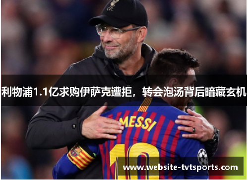 利物浦1.1亿求购伊萨克遭拒,转会泡汤背后暗藏玄机 利物浦1.1亿求购伊萨克遭拒,转会泡汤背后暗藏玄机