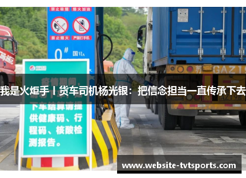 我是火炬手丨货车司机杨光银:把信念担当一直传承下去 我是火炬手丨货车司机杨光银:把信念担当一直传承下去
