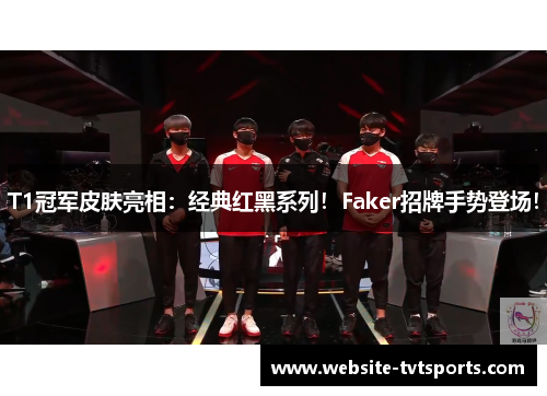 T1冠军皮肤亮相:经典红黑系列!Faker招牌手势登场! T1冠军皮肤亮相:经典红黑系列!Faker招牌手势登场!